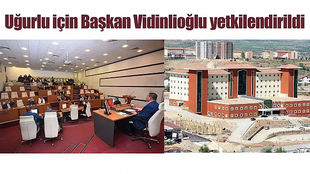 Uğurlu için Başkan Vidinlioğlu yetkilendirildi