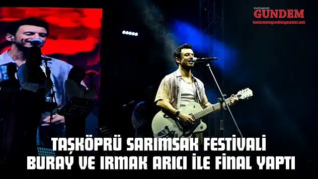 Taşköprü Sarımsak Festivali Buray ve Irmak Arıcı ile Final Yaptı