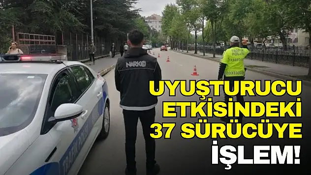 Uyuşturucu Etkisindeki 37 Sürücüye İşlem Yapıldı