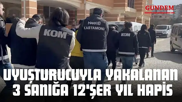 Uyuşturucuyla Yakalanan 3 Sanığa 12'Şer Yıl Hapis