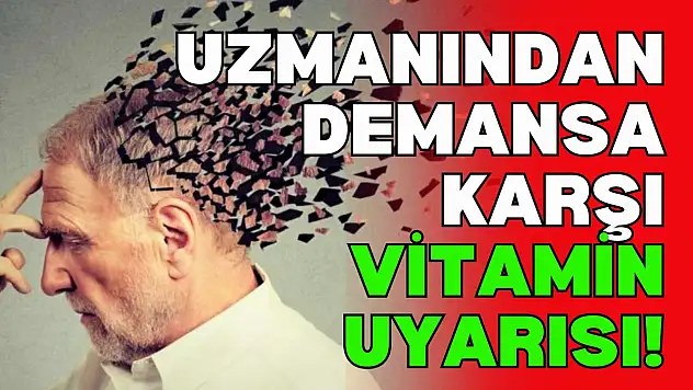 Uzmanından Demansa Karşı Vitamin Uyarısı!