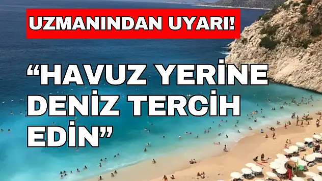 Uzmanından 'Havuz Yerine Deniz Tercih Edin' Uyarısı