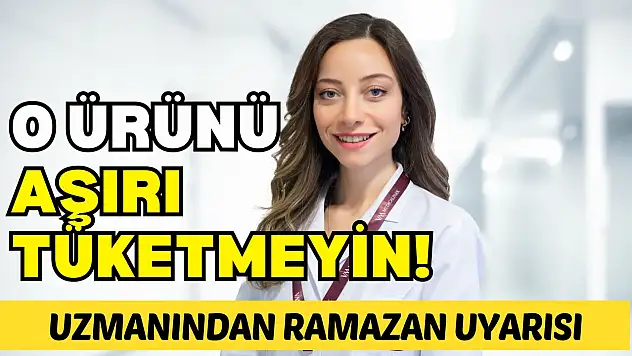 Uzmanından Uyarı: Ramazan'da O Ürünleri Aşırı Tüketmekten Kaçının