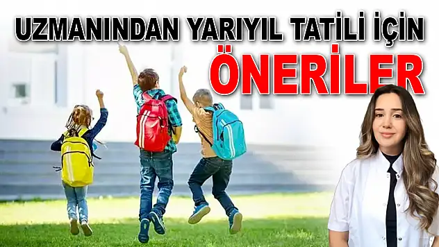 Uzmanından Yarıyıl Tatili İçin Öneriler