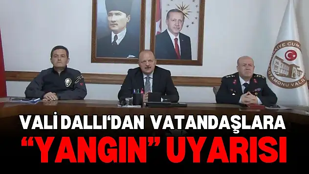 Vali Dallı'dan Vatandaşlara 'Yangın' Uyarısı