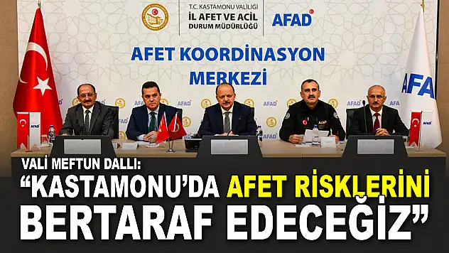 Vali Dallı: 'Kastamonu'da Afet Risklerini Bertaraf Edeceğiz'
