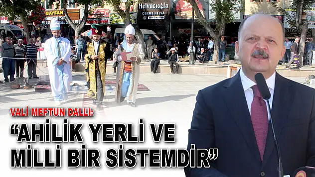 Vali Meftun Dallı: 'Ahilik Yerli Ve Milli Bir Sistemdir'