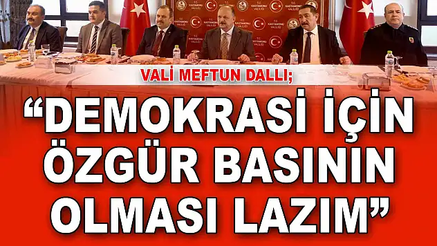 Vali Meftun Dallı: 'Demokrasi İçin Özgür Basının Olması Lazım'