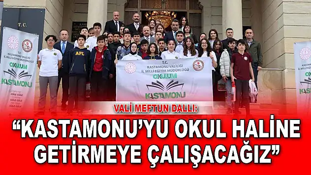 Vali Meftun Dallı: 'Kastamonu'yu Okul Haline Getirmeye Çalışacağız'