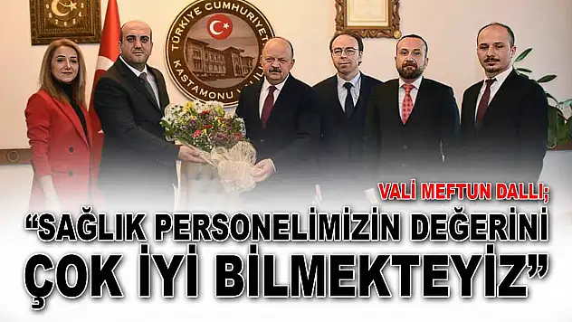 Vali Meftun Dallı: 'Sağlık Personelimizin Değerini Çok İyi Bilmekteyiz'