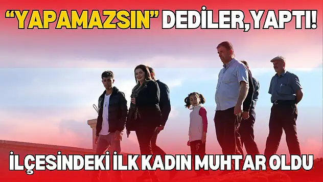 'Yapamazsın' Dediler, Yaptı! İlçesindeki İlk Kadın Muhtar Oldu
