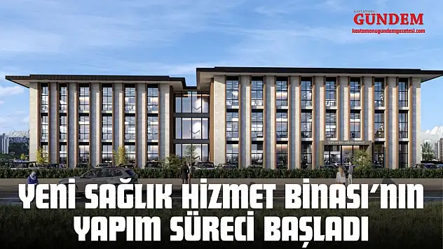 Yeni Sağlık Hizmet Binası'nın Yapım Süreci Başladı