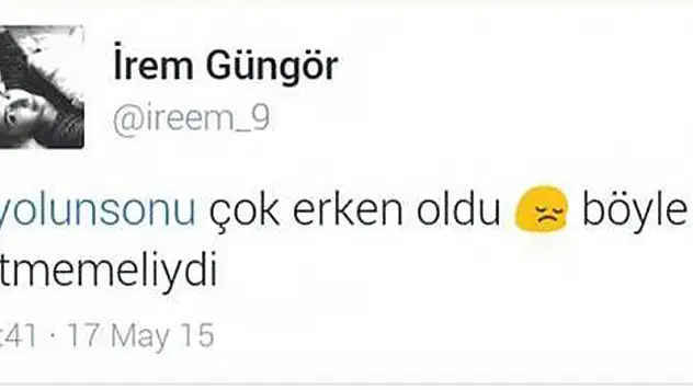 'Yolunsonu, çok erken oldu böyle bitmemeliydi'