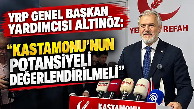 YRP Genel Başkan Yardımcısı Altınöz: 'Kastamonu'nun Potansiyeli Değerlendirilmeli'