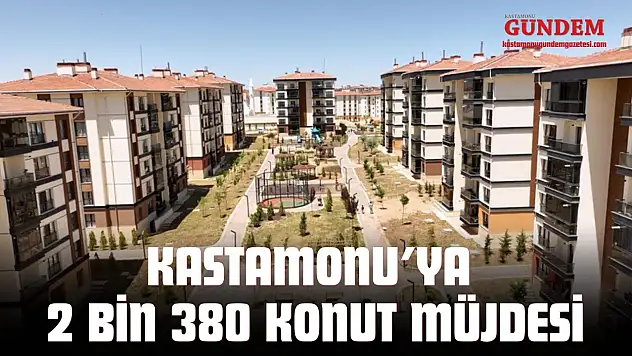 Yüzyılın Konut Projesi'nde Kastamonu'ya 2 Bin 380 Konut Müjdesi