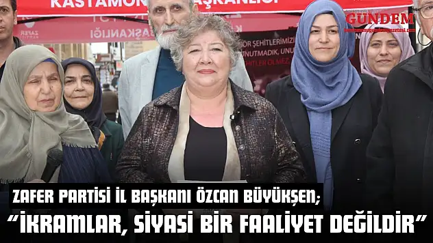 Zafer Partisi İl Başkanı Özcan Büyükşen: 'İkramlar, Siyasi Bir Faaliyet Değildir'