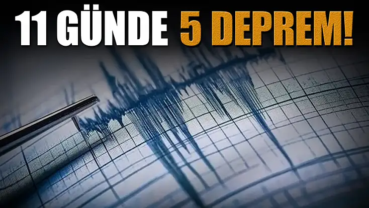 11 Günde 5 Deprem!