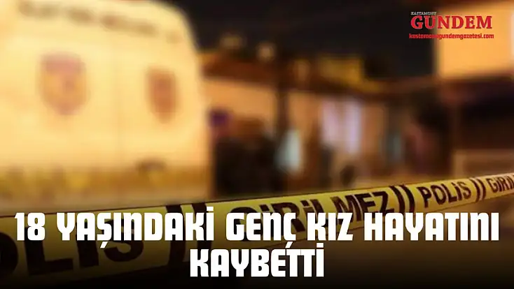 18 Yaşındaki Genç Kız Hayatını Kaybetti