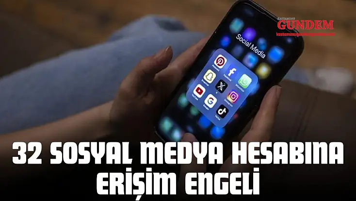 32 Sosyal Medya Hesabına Erişim Engeli