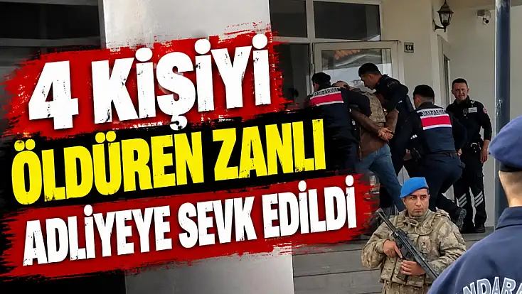 4 Kişiyi Öldüren Zanlı Adliyeye Sevk Edildi