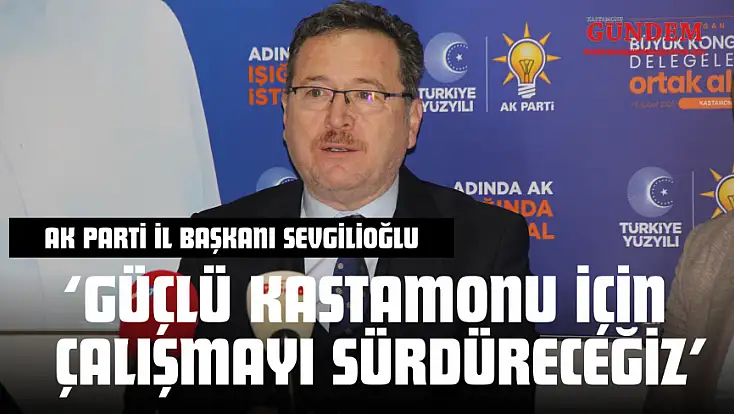AK Parti İl Başkanı Sevgilioğlu: ‘Güçlü Kastamonu İçin Çalışmayı Sürdüreceğiz’