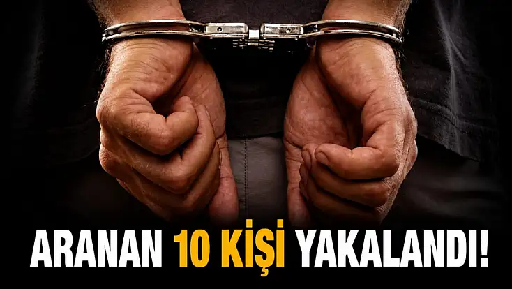 Aranan 10 Kişi Yakalandı! 8’i Cezaevine Gönderildi