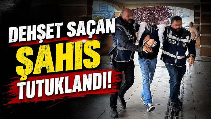 Dehşet Saçan Şahıs Tutuklandı!