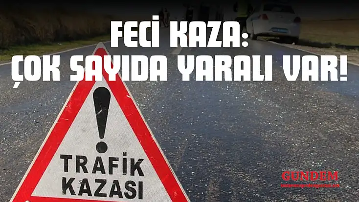 Feci Kaza: Çok Sayıda Yaralı Var!
