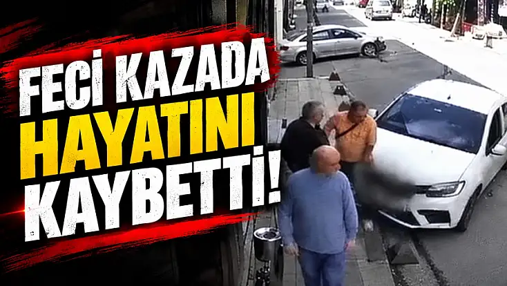 Feci Kazada Hayatını Kaybetti!