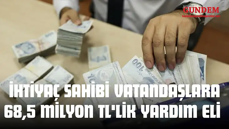 İhtiyaç Sahibi Vatandaşlara 68,5 Milyon TL'lik Yardım Eli