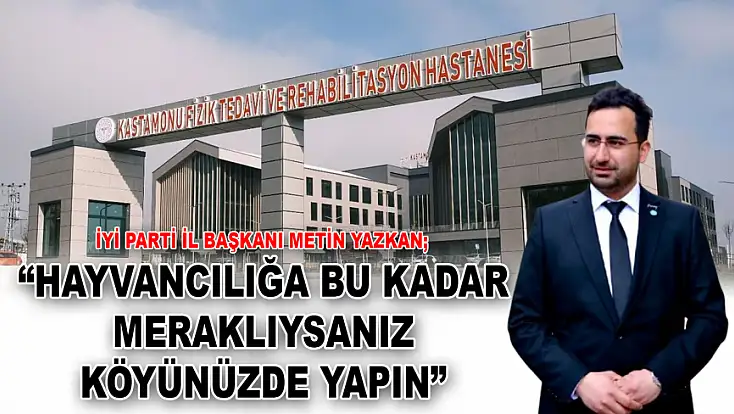 İYİ Parti İl Başkanı Metin Yazkan: ‘Hayvancılığa Bu Kadar Meraklıysanız Köyünüzde Yapın’