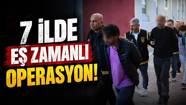 Kastamonu'da Dahil 7 İlde Eş Zamanlı Operasyon!