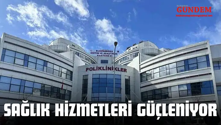 Kastamonu’nun Sağlık Ordusu Güçleniyor