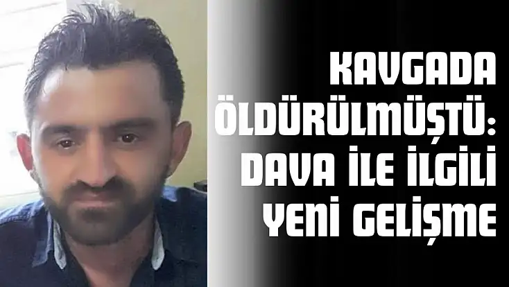 Kavgada Öldürülmüştü: Dava İle İlgili Yeni Gelişme