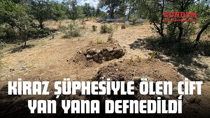 Kiraz Şüphesiyle Ölen Çift Yan Yana Defnedildi