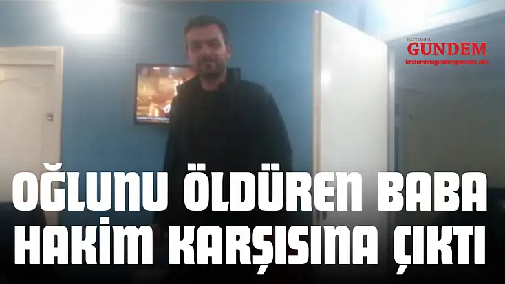 Oğlunu Öldüren Baba Hakim Karşısına Çıktı