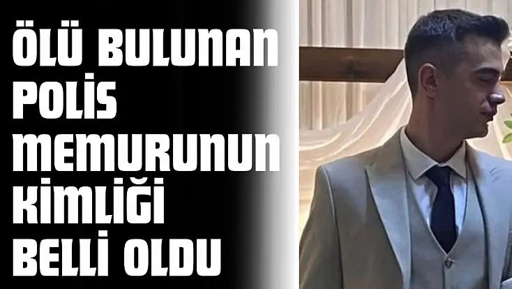 Ölü Bulunan Polis Memurunun Kimliği Belli Oldu