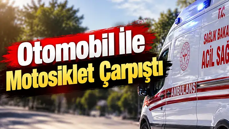 Otomobil İle Motosiklet Çarpıştı: 1 Yaralı