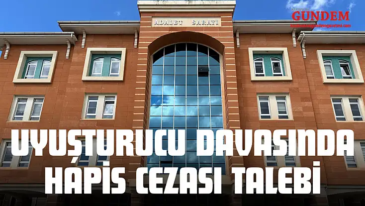 Uyuşturucu Davasında Hapis Cezası Talebi