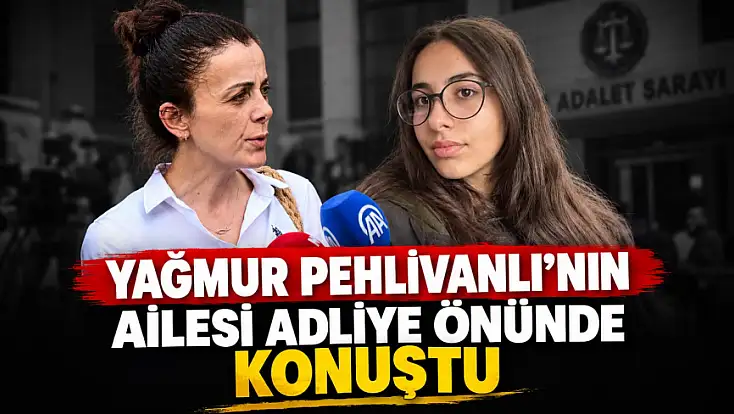 Yağmur’un Ailesi Adliye Önünde Konuştu