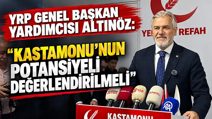 YRP Genel Başkan Yardımcısı Altınöz: 'Kastamonu’nun Potansiyeli Değerlendirilmeli'