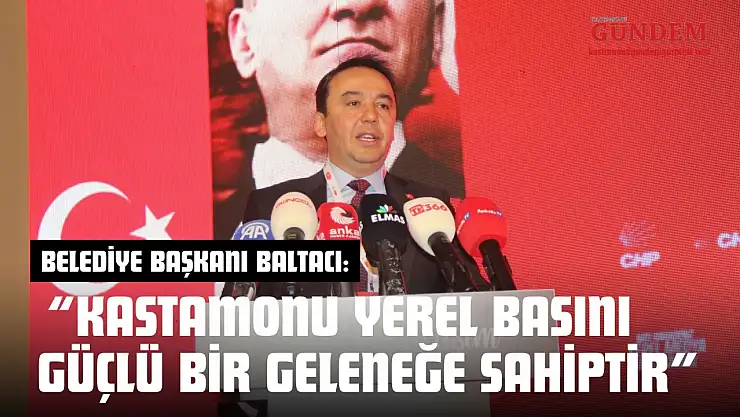 Belediye Başkanı Baltacı: 'Kastamonu Yerel Basını Güçlü Bir Geleneğe Sahiptir'