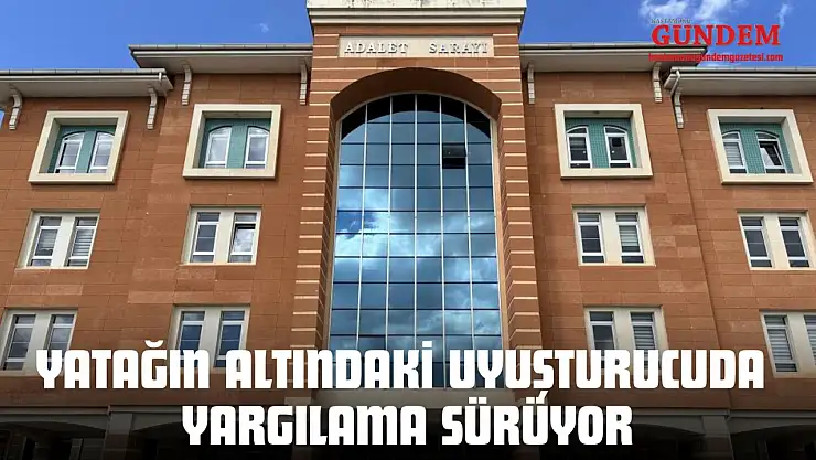 Yatağın Altındaki Uyuşturucuda Yargılama Sürüyor