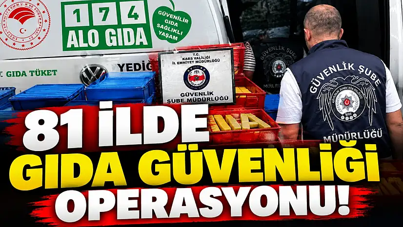 81 İlde 'Gıda Güvenliği' Operasyonu!