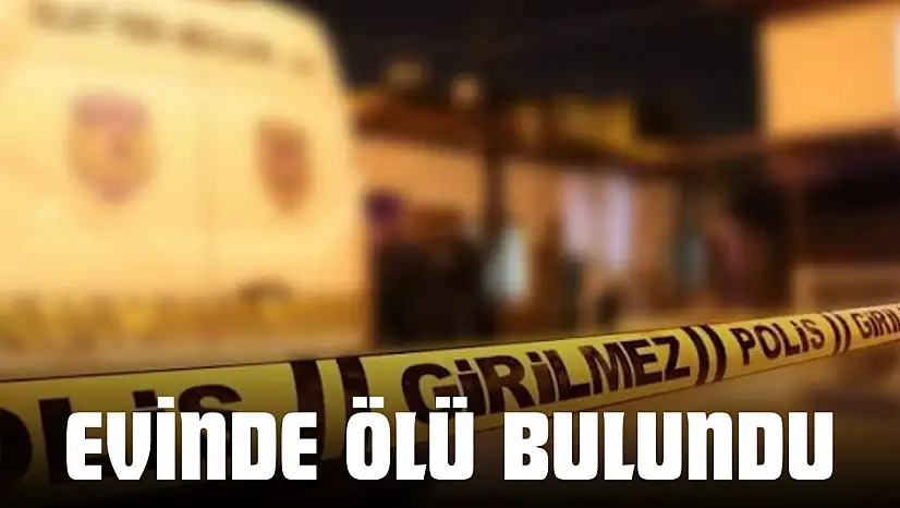 Evinde Ölü Bulundu
