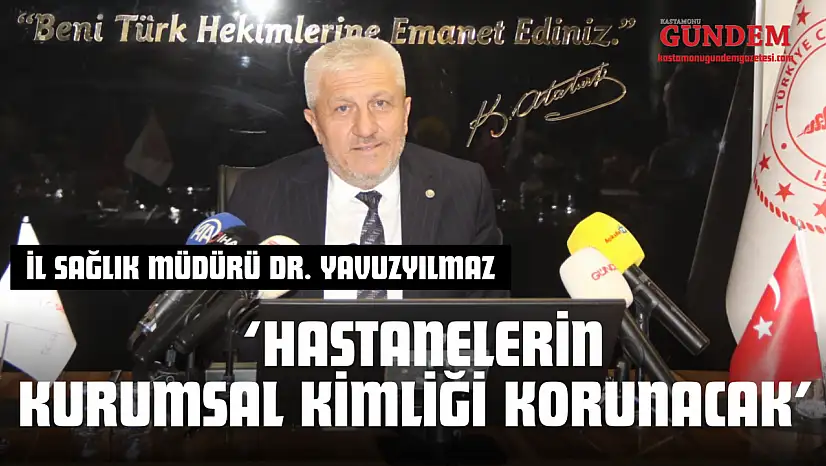 İl Sağlık Müdürü Dr. Yavuzyılmaz: 'Hastanelerin Kurumsal Kimliği Korunacak'