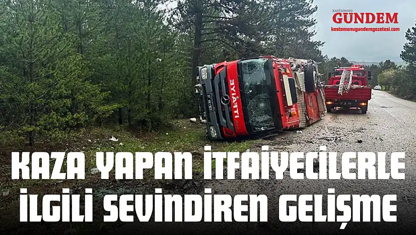 Kaza Yapan İtfaiyecilerle İlgili Sevindiren Gelişme