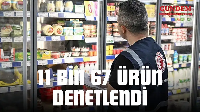 11 Bin 67 Ürün Denetlendi