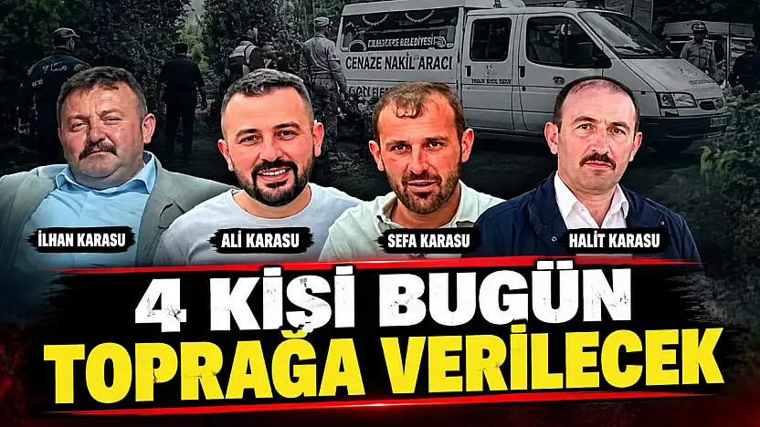 4 Kişi Bugün Toprağa Verilecek