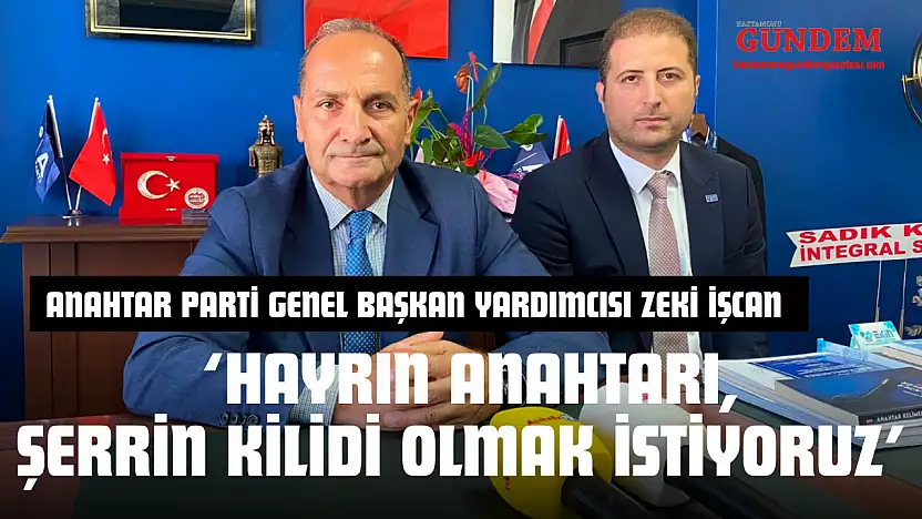 Anahtar Parti Genel Başkan Yardımcısı Zeki İşcan: 'Hayrın Anahtarı, Şerrin Kilidi Olmak İstiyoruz'